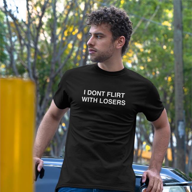 I Dont Flirt With Losers Hat Shirts That Go Hard