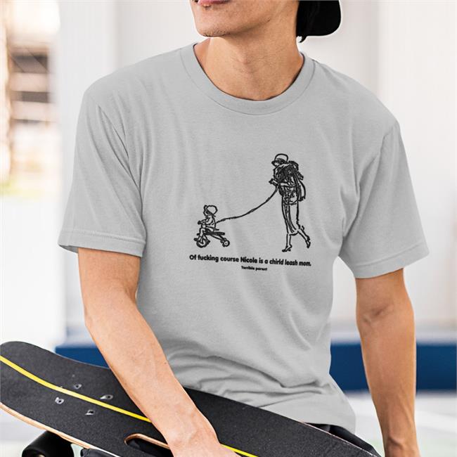 Of Fucking Course Nicole Is A Chirld Leash Mom Shirt White