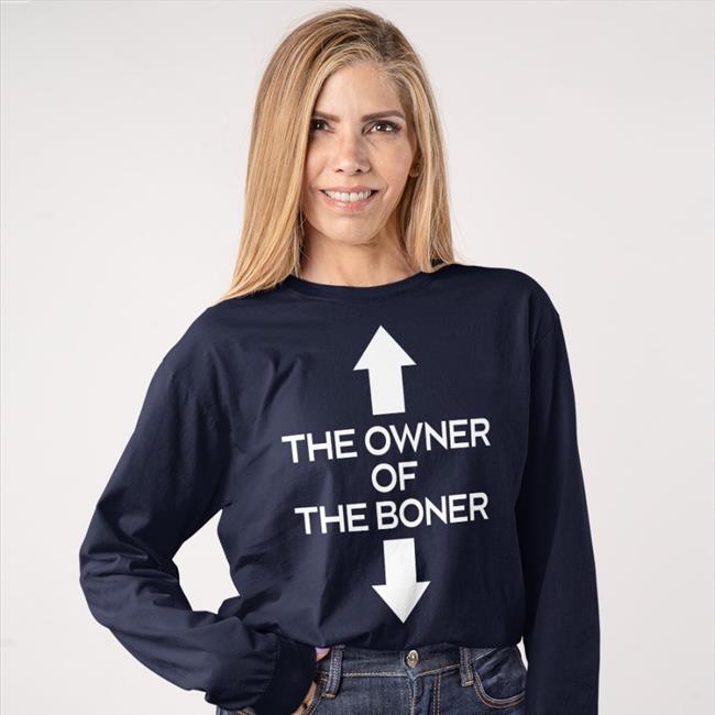 The Owner Of The Boner T Shirts Shirts That Go Hard