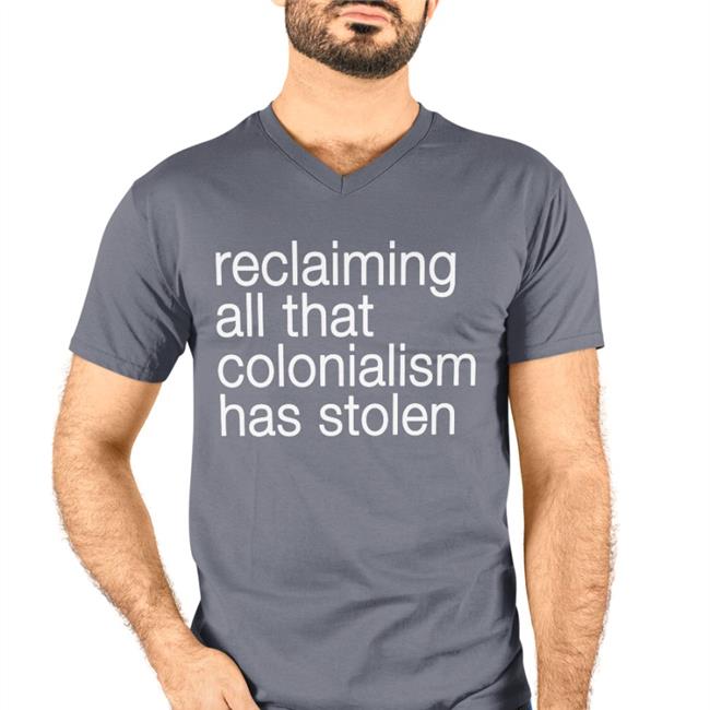 Reclaiming All That Colonialism Stolen Tee