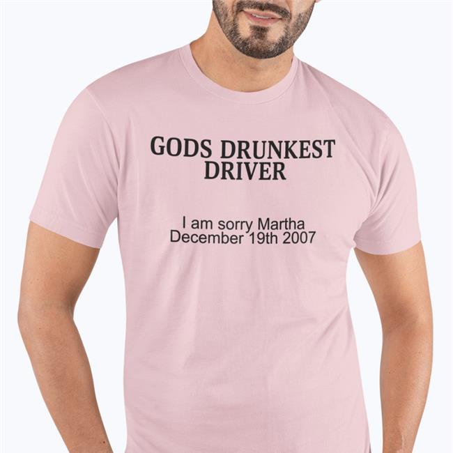 Gods Drunkest Driver I Am Sorry Martha December 19Th 2007 T-Shirts