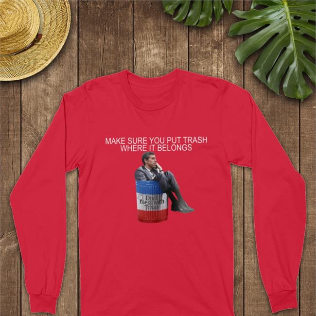 Make Sure You Put Trash Where It Belongs Shirts