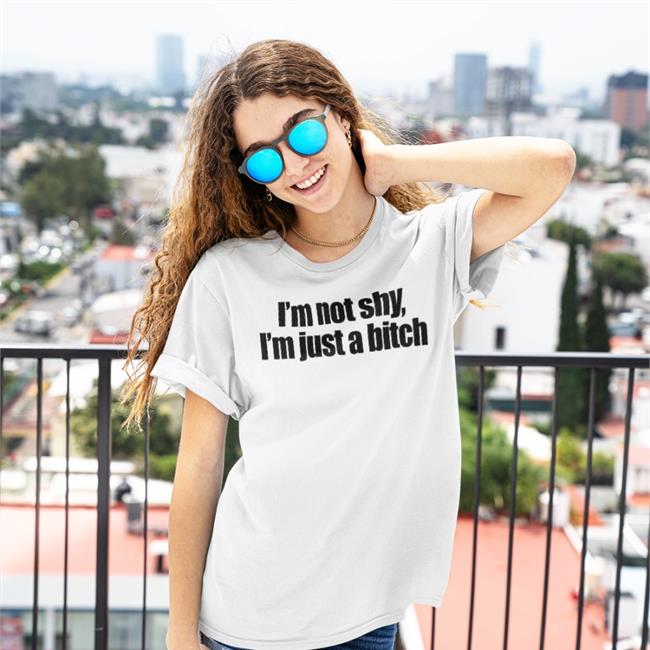 I'm Not Shy I'm Just A Bitch Shirt