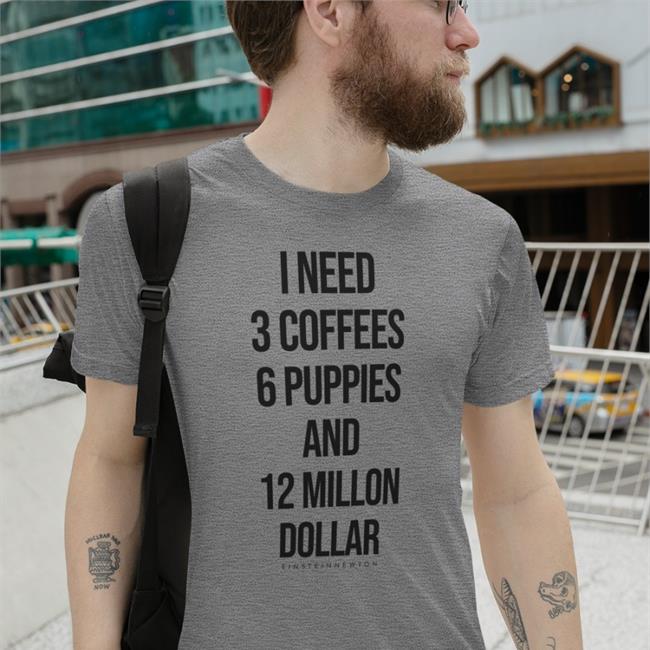 Einstein Newton Merch I Need 3 Coffees 6 Puppies And 12 Million Dollar Shirt 2022 Poorly Translated Shirts