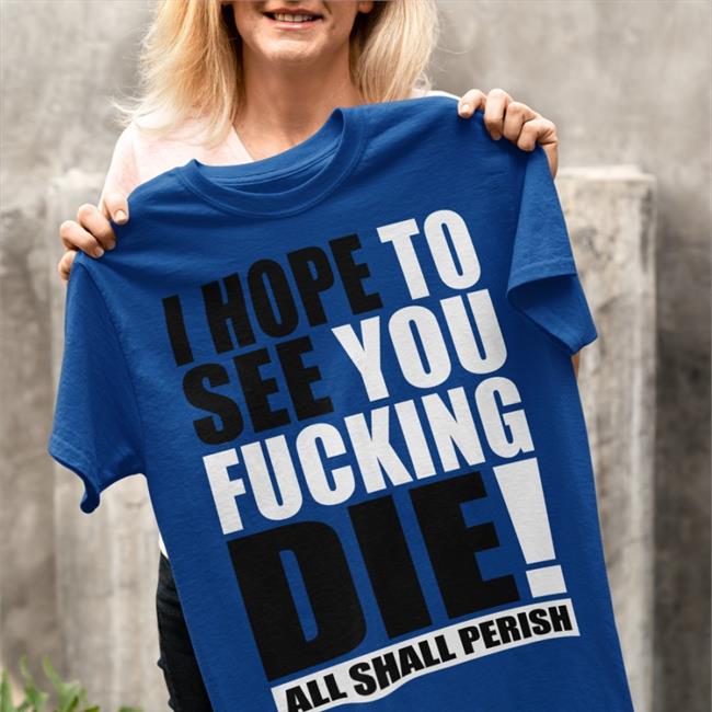 Shirts That Go Hard I Hope To See You Fucking Die Hoodie