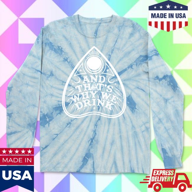 And Thats Why We Drink Merch Planchette Logo Long Sleeve Tee Shirt Frostie Tie Dye Atwwd