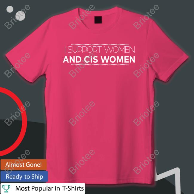 Official I Support Women And Cis Women Tee
