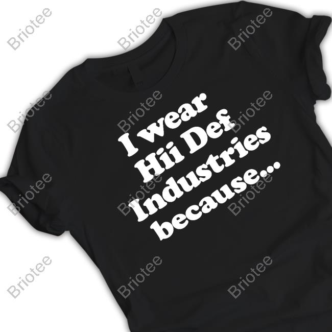 Hii Def Merch I Wear Hii Def Industries Because Long Sleeved T Shirt