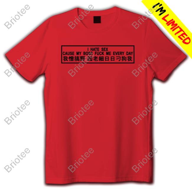 Official I Hate Sex Cause My Boss Fuck Me Every Day T-Shirt