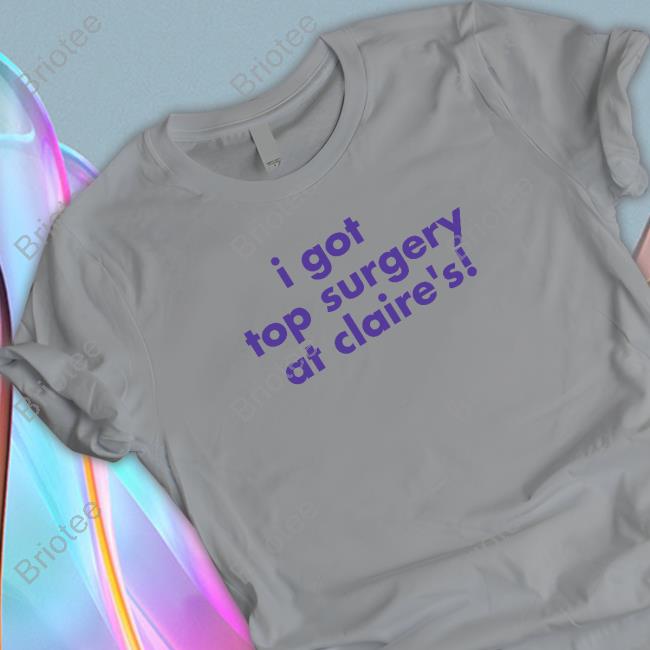 Self Proclaimed I Got Top Surgery At Claire's Tee Shirt