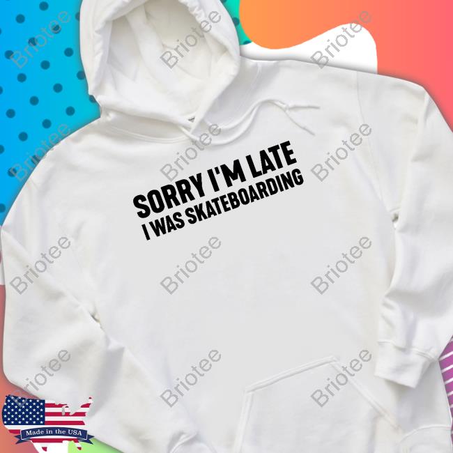 Sorry I'm Late I Was Skateboarding White Shirt Official Late Club Merch Sorry I'm Late I Was Skateboarding White T Shirts Lateclub