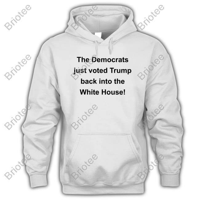 The Democrats Just Voted Trump Back Into The White House Shirt
