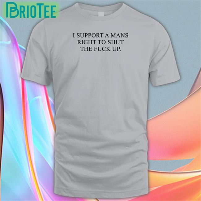 Shirts That Go Hard I Support A Mans Right To Shut The Fuck Up Crewneck Sweatshirt Shirtsthtgohard