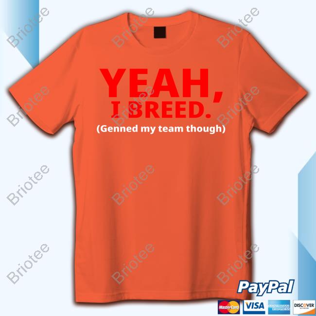 Yeah, I Breed Genned My Team Though Shirt 2024 Yeah, I Breed Genned My Team Though Long Sleeve Tee Kristopher Hufford