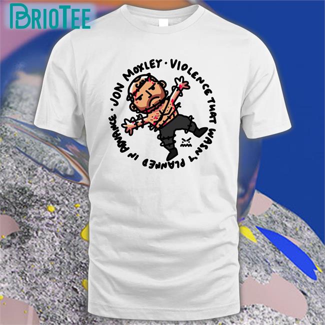 Ofooro Jon Moxley Violence That Wasn't Planned In Advance Original Tee Shirts Johnjfreeze