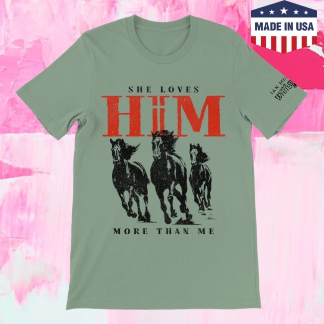 She Loves Him More New Tee Ian Munsick Store Shop