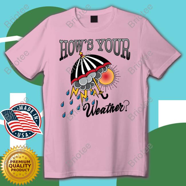 How's Your Weather Tee Shirt