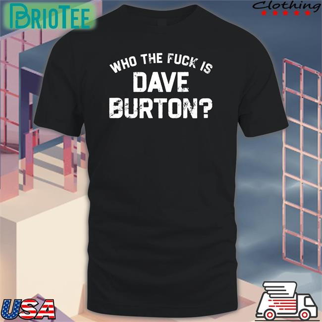 Who The Fuck Is Dave Burton Charity New Shirt The Hold Steady Merch