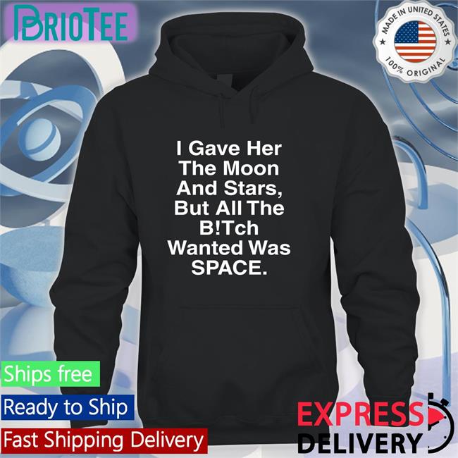 Shirts That Go Hard I Gave Her The Moon And Stars Edition Limited Sweatshirt Shirtsthtgohard