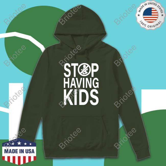 Official Stop Having Kids Shirts Official Stop Having Kids Hooded Sweatshirt