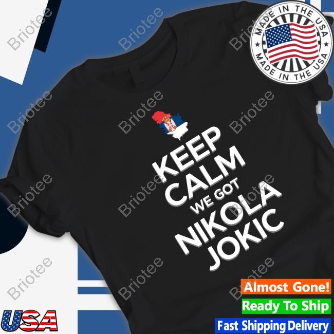 Official Keep Calm We Got Nikola Jokic T Shirts