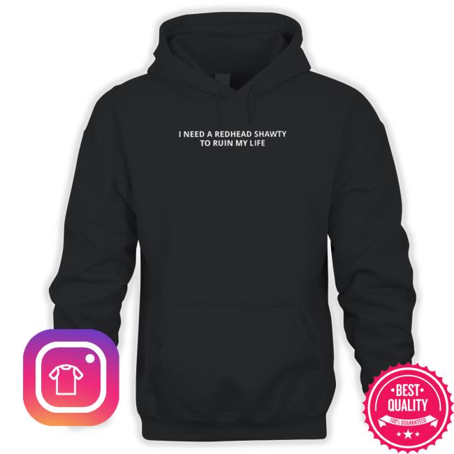 I need a redhead shawty to ruin my life Tee Shirts