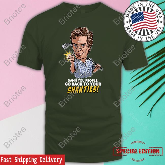 Shooter Mcgavin Merch Damn You People Go Back To Your Shanties Sweatshirt