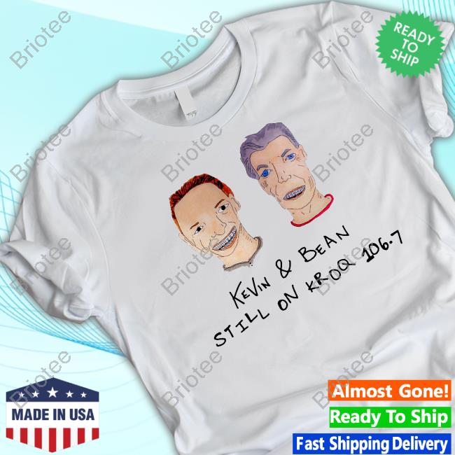 Official Kevin & Bean Still On Kroq 106.7 Shirts