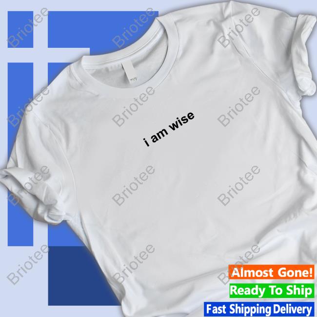 I Am Wise Shirts