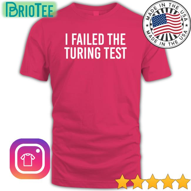 I Failed The Turing Test Shirt