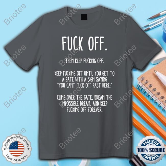 Official Fuck Off Then Keep Fucking Off T Shirt Official Dan Bongino Fuck Off Then Keep Fucking Off Keep Fucking Off Until You Get To A Gate With A Sign Saying You Cant Fuck Off Past Here T Shirts