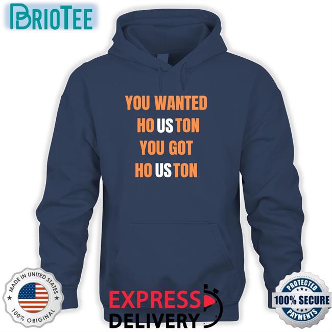 Rob Fontenot You Wanted Houston You Got Houston T Shirt Houston Astros