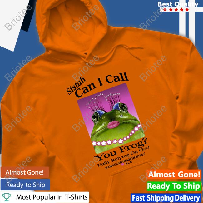 Shirts That Go Hard Sistah Can I Call You Frog Fully Relying On God T-Shirt