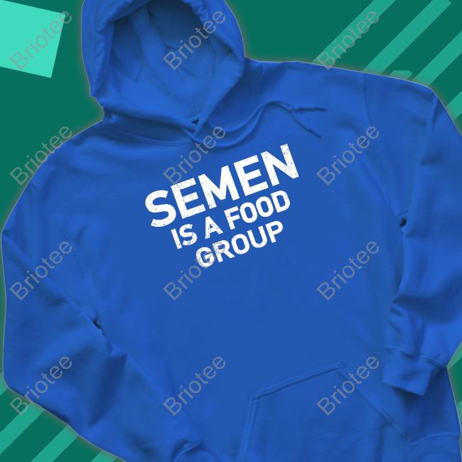 Semen Is A Food Group Shirt