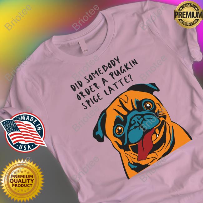 Did Somebody Order A Pugkin Spice Latte T Shirt