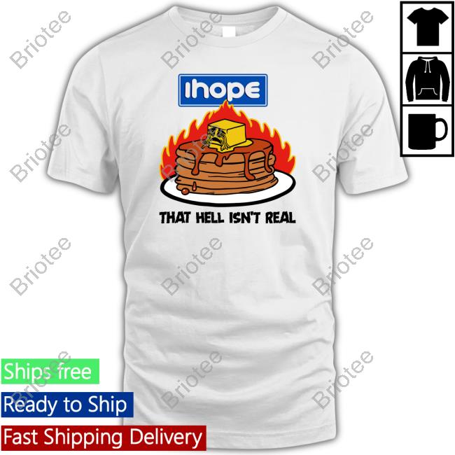 Ihope That Hell Isn't Real Shirt