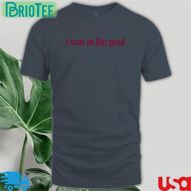 Shirts That Go Hard I Was In The Pool Sweatshirt Shirtsthtgohard