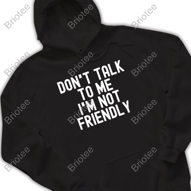 Official Don't Talk To Me I'm Not Friendly Shirt