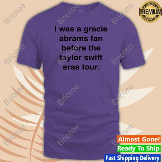 I Was A Gracie Abrams Fan Before The Taylor Swift Eras Tour Sweatshirt Arewebetter4it