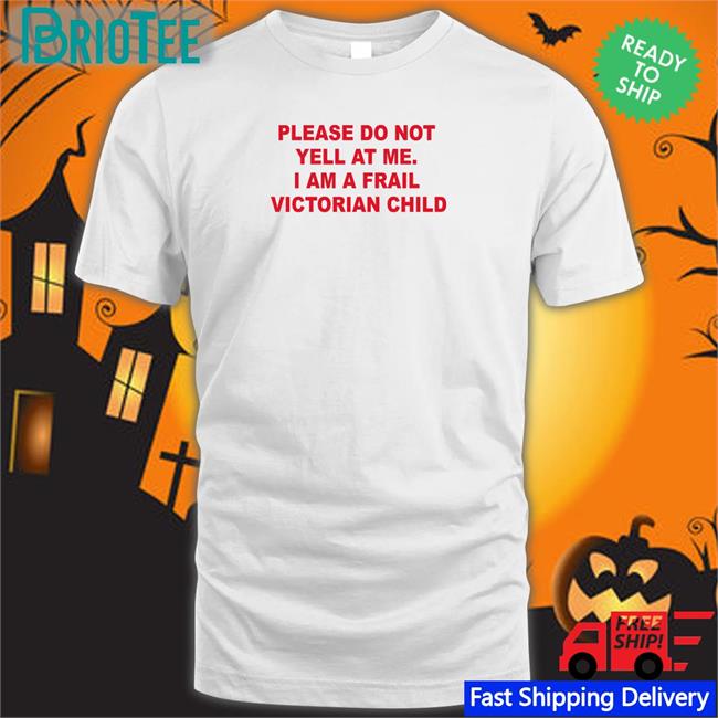 Please Do Not Yell At Me I Am A Frail Victorian Child T Shirts Thomas Headon
