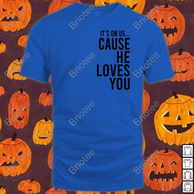 It's On Us Cause He Loves You Hoodie