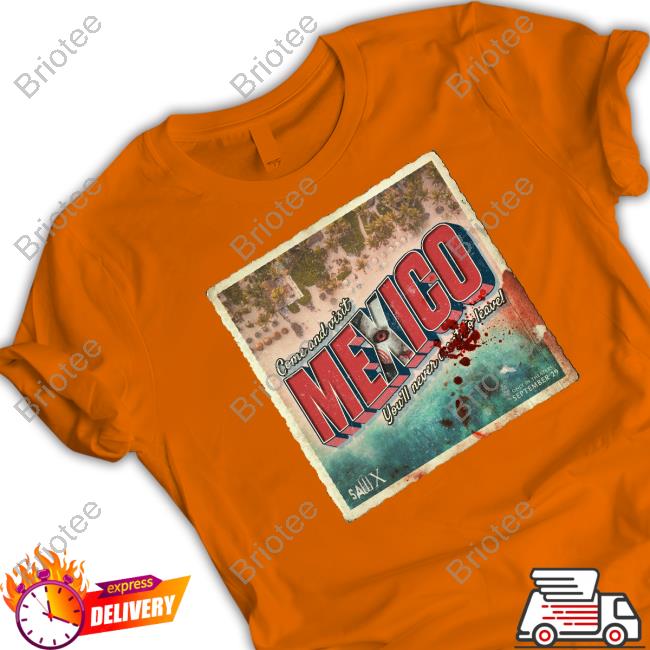 Official Saw Sawtenber Sawx Come And Visit Mexico You'll Never Want To Leave Tee Official Come And Visit Mexico Shirt
