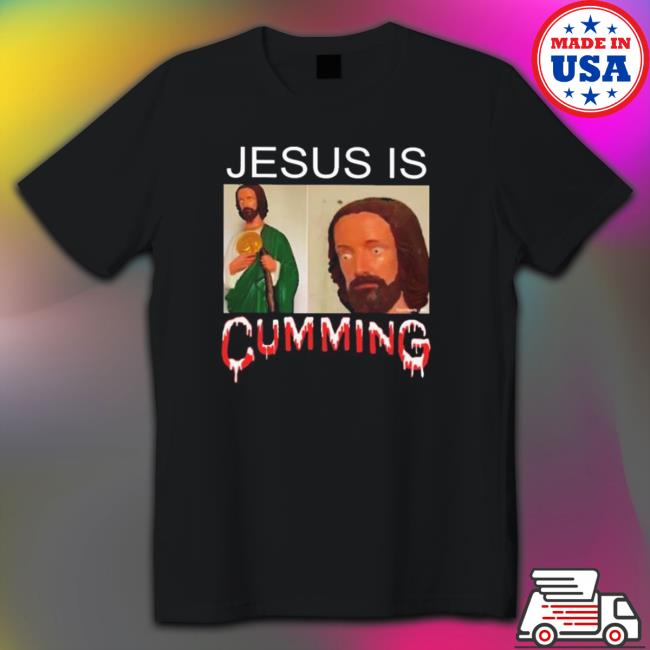 Jesus Is Cumming T-Shirt