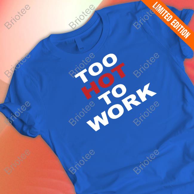 Too Hot To Work T-Shirt