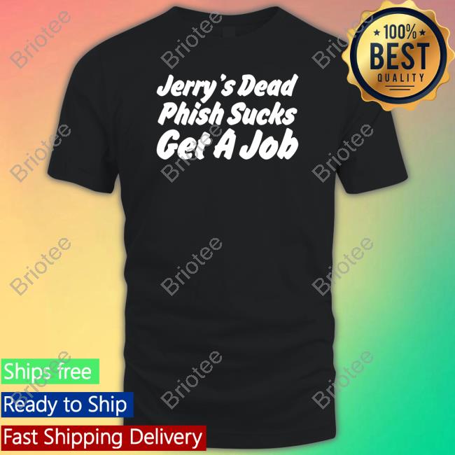 Official Jerry's Dead Phish Sucks Get A Job Shirt