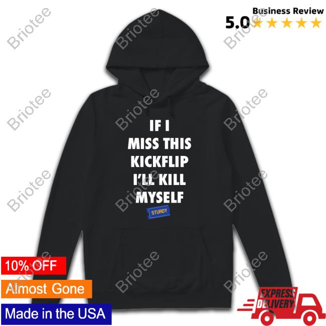 Official If I Miss This Kickflip I'll Kill Myself Sturdy T Shirt