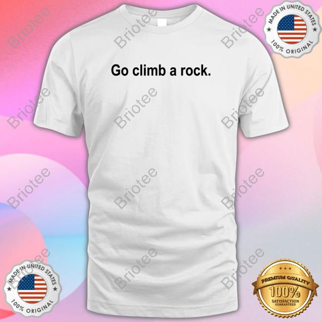 Go Climb A Rock Shirts