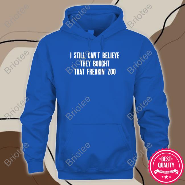 I Still Cant Believe They Bought That Freakin Zoo Sweatshirt Zach Silberberg