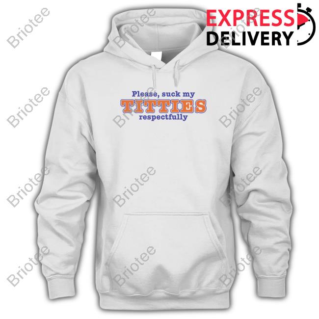 Please Suck My Titties Respectfully Shirt