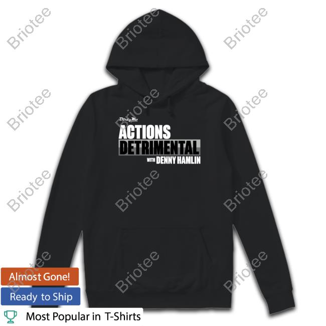 Actions Detrimental With Denny Hamlin Shirt